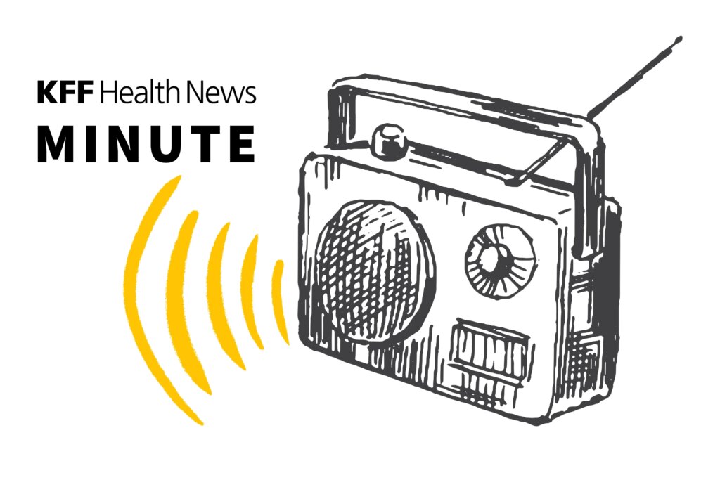 Listen to the Latest ‘KFF Health News Minute’ Listen to the Latest ‘KFF Health News Minute’