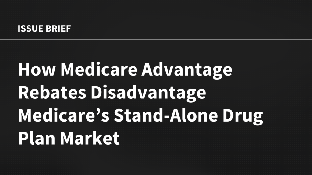 How Medicare Advantage Rebates Disadvantage Medicare’s Stand-Alone Drug Plan Market How Medicare Advantage Rebates Disadvantage Medicare’s Stand-Alone Drug Plan Market